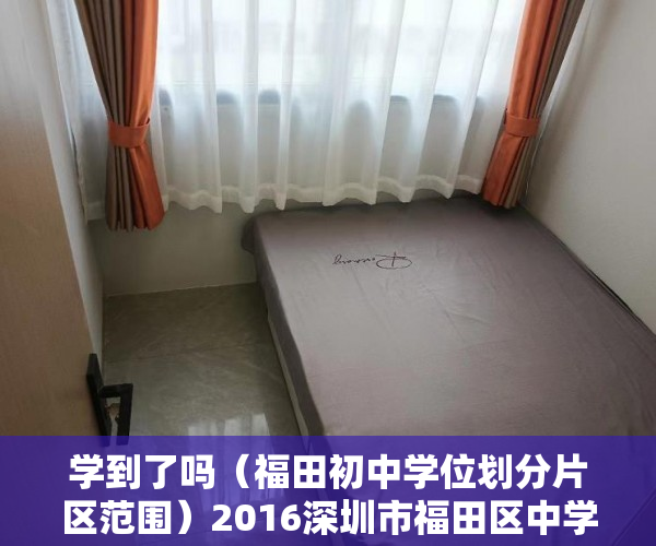 学到了吗（福田初中学位划分片区范围）2016深圳市福田区中学划片范围，福田区初中学位划分图，