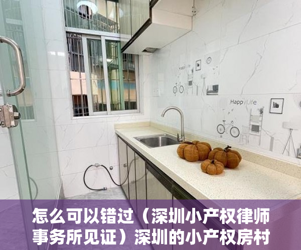 怎么可以错过（深圳小产权律师事务所见证）深圳的小产权房村委盖章和律师见证的有什么区别？，小产权房有律师见证,和村委签协议，