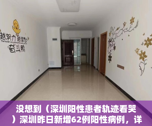没想到（深圳阳性患者轨迹看哭）深圳昨日新增62例阳性病例，详情及轨迹公布，深圳阳性患者轨迹最新，