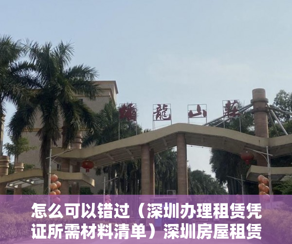怎么可以错过（深圳办理租赁凭证所需材料清单）深圳房屋租赁凭证办理方法及流程，深圳办理租赁凭证所需材料有哪些，