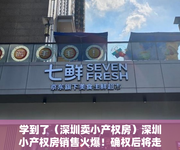 学到了（深圳卖小产权房）深圳小产权房销售火爆！确权后将走向何方？购买者是这么想的……，深圳这么多小产权房何去何从，