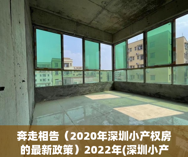 奔走相告（2020年深圳小产权房的最新政策）2022年(深圳小产权房需要注意哪些？) 看准这几点了，教会你 深圳小产权房该如何选？，深圳小产权房需要注意什么，