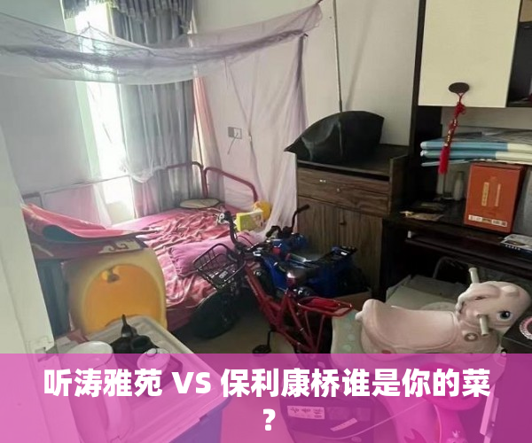 听涛雅苑 VS 保利康桥谁是你的菜？