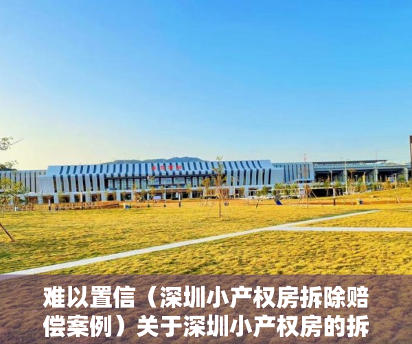 难以置信（深圳小产权房拆除赔偿案例）关于深圳小产权房的拆迁和赔偿的经历，深圳小产权房被拆，
