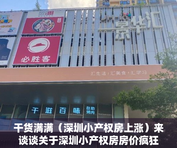 干货满满（深圳小产权房上涨）来谈谈关于深圳小产权房房价疯狂上涨的原因，水涨船高的深圳小产权房价，