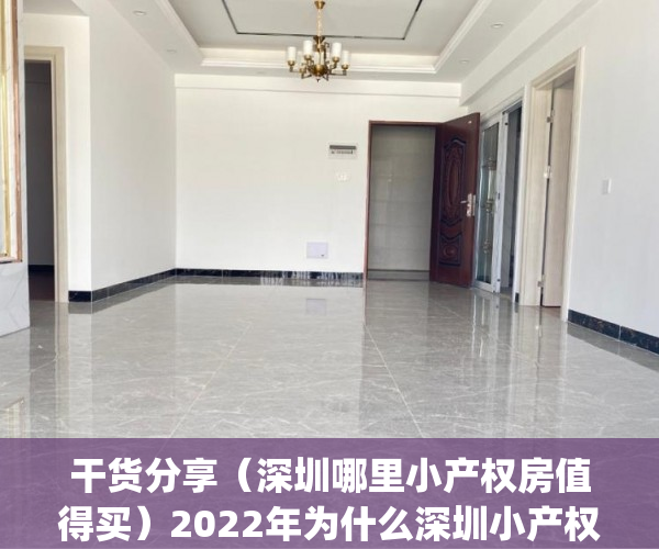 干货分享（深圳哪里小产权房值得买）2022年为什么深圳小产权这么稀缺(深圳小产权值不值得买)，深圳小产权房有必要买吗，