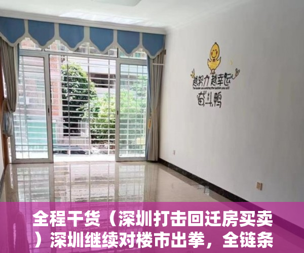 全程干货（深圳打击回迁房买卖）深圳继续对楼市出拳，全链条打击小产权房、回迁房交易，深圳商品房拆迁，