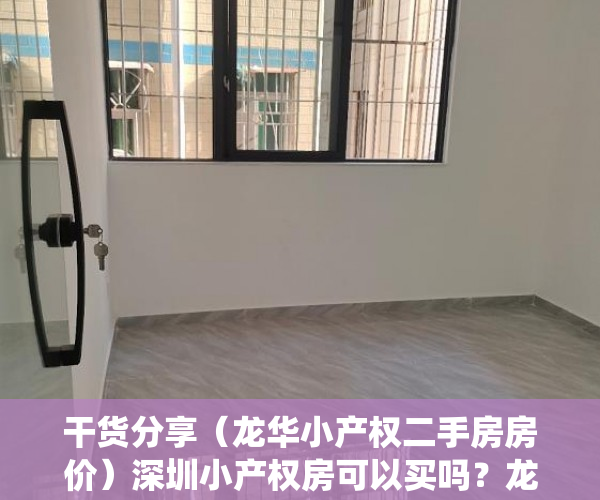 干货分享（龙华小产权二手房房价）深圳小产权房可以买吗？龙华、宝安、公明村委统建楼小产权房可入手吗？，龙华小产权房二手房，