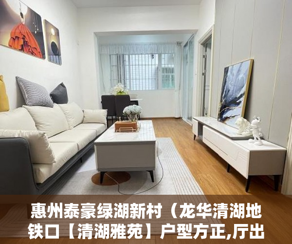 惠州泰豪绿湖新村（龙华清湖地铁口【清湖雅苑】户型方正,厅出阳台,送精装送 ）小产权房多久能卖，