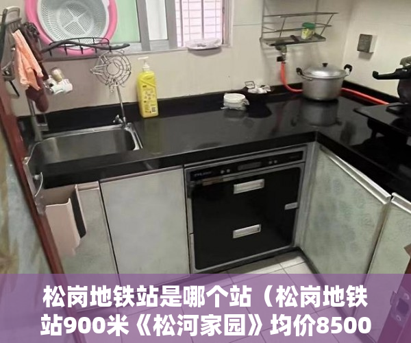 松岗地铁站是哪个站（松岗地铁站900米《松河家园》均价8500）小产权房怎么上架58同城出租，