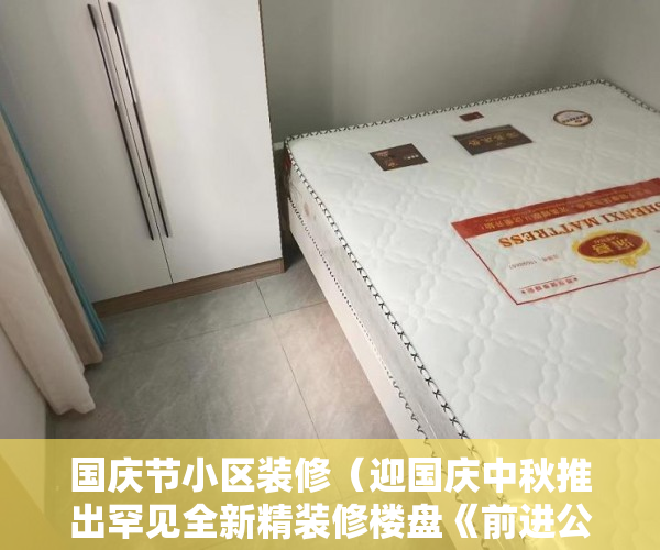 国庆节小区装修（迎国庆中秋推出罕见全新精装修楼盘《前进公馆》 ）现在出售小产权房怎么样，