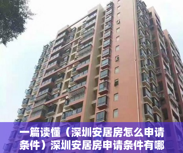 一篇读懂（深圳安居房怎么申请条件）深圳安居房申请条件有哪些？逐条详细解读，一次全部搞定，深圳申请安居房需要什么条件，