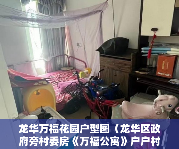 龙华万福花园户型图（龙华区政府旁村委房《万福公寓》户户村委盖章7月26日 ）小产权房使用权是多久，