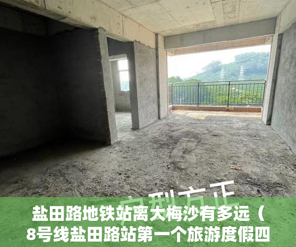盐田路地铁站离大梅沙有多远（8号线盐田路站第一个旅游度假四证齐全项目《梅沙山海居 ）买了小产权房对方付了钱怎么办，