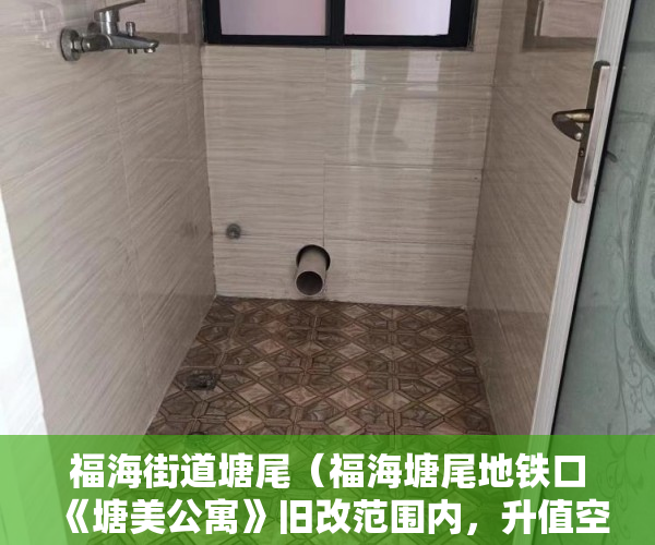 福海街道塘尾（福海塘尾地铁口《塘美公寓》旧改范围内，升值空间无限 ）小产权多久能卖，