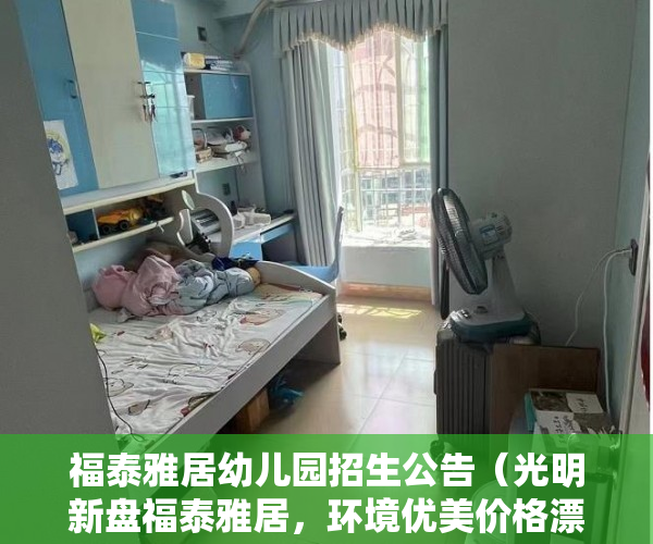福泰雅居幼儿园招生公告（光明新盘福泰雅居，环境优美价格漂亮。配套齐全，华侨城 ）小产权房逾期多久会被处理，