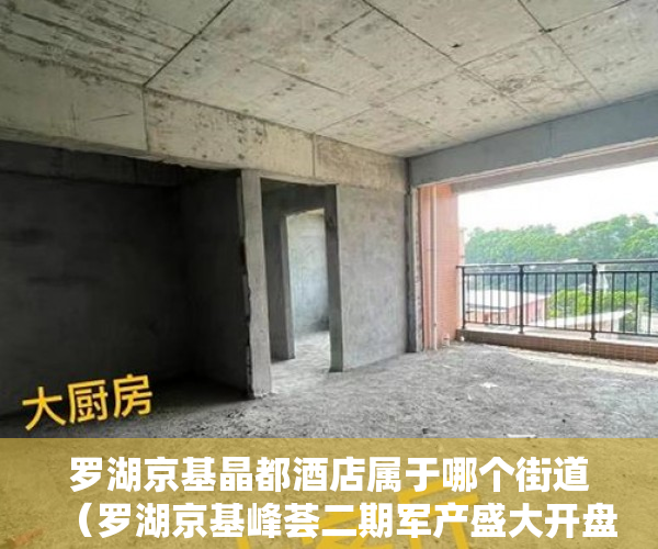 罗湖京基晶都酒店属于哪个街道（罗湖京基峰荟二期军产盛大开盘 36万平起罗湖全新物业 ）小产权房的原始产权怎么证明，