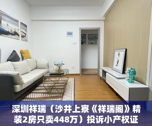 深圳祥瑞（沙井上寮《祥瑞阁》精装2房只卖448万）投诉小产权证明有效期多久，