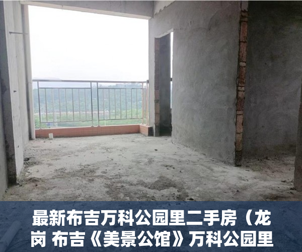 最新布吉万科公园里二手房（龙岗 布吉《美景公馆》万科公园里附近的房子 ）小产权房怎么卖，
