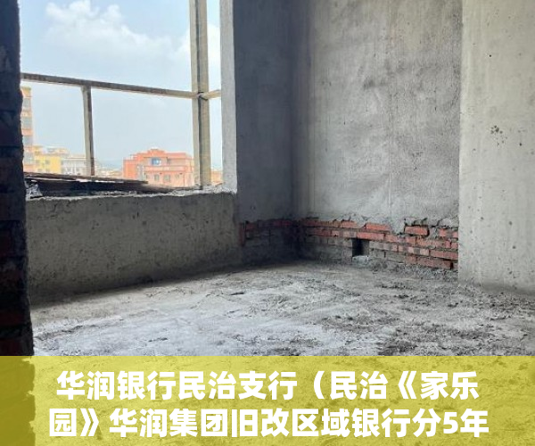 华润银行民治支行（民治《家乐园》华润集团旧改区域银行分5年 ）刚造的小产权房能存在多久，