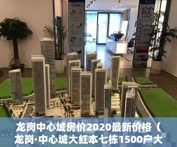 龙岗中心城房价2020最新价格（龙岗·中心城大红本七栋1500户大型花园房 ）小产权多久能转大产权，