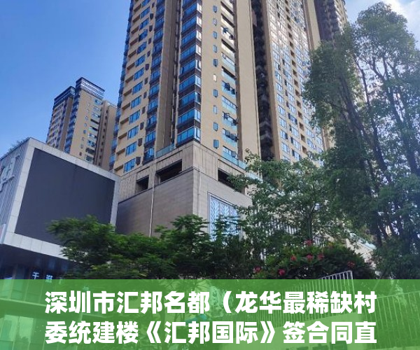 深圳市汇邦名都（龙华最稀缺村委统建楼《汇邦国际》签合同直接村委！1398 ）二手房7楼小产权怎么处理，