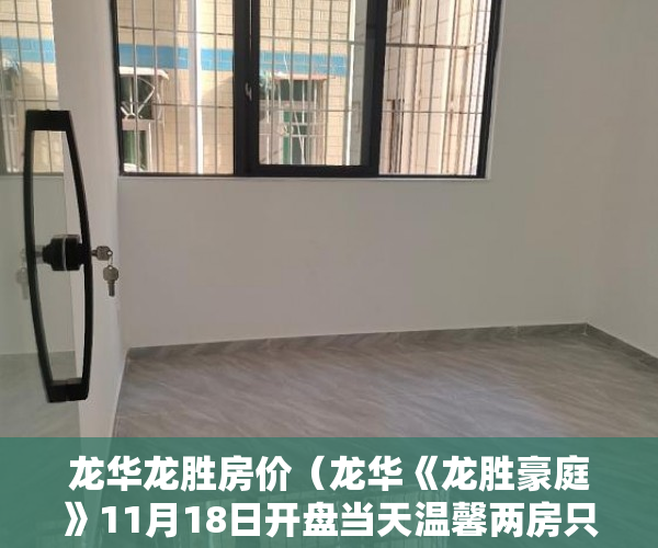 龙华龙胜房价（龙华《龙胜豪庭》11月18日开盘当天温馨两房只需498万起 ）深圳小产权房使用年限多久，