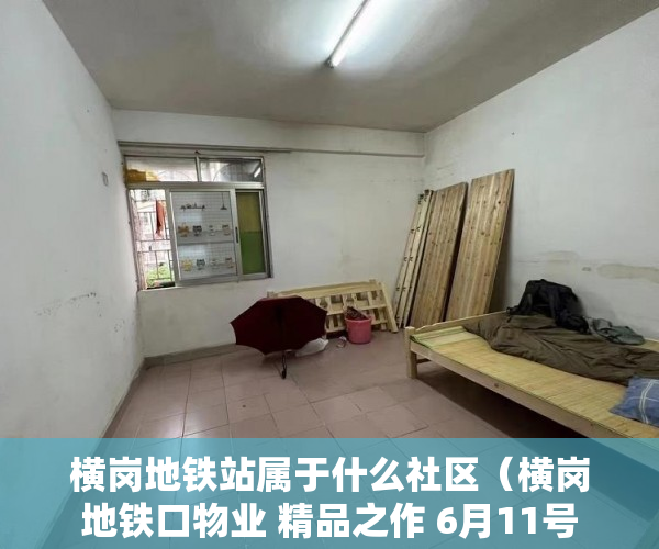 横岗地铁站属于什么社区（横岗 地铁口物业 精品之作 6月11号 隆重发售 ）小产权房怎么买卖，