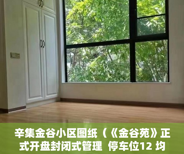 辛集金谷小区图纸（《金谷苑》正式开盘封闭式管理  停车位12 均价9000 ）商品房小产权是多久，