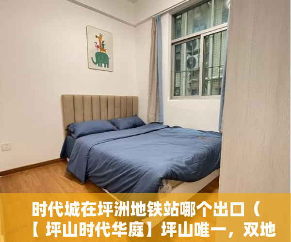 时代城在坪洲地铁站哪个出口（【 坪山时代华庭】坪山唯一，双地铁口物业户户送全新精 ）坪洲小产权房怎么样，