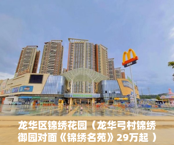龙华区锦绣花园（龙华弓村锦绣御园对面《锦绣名苑》29万起 ）小产权多久能买下来，