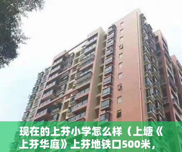 现在的上芬小学怎么样（上塘《上芬华庭》上芬地铁口500米， 门口就是在建公园！ ）小产权改名费怎么算，
