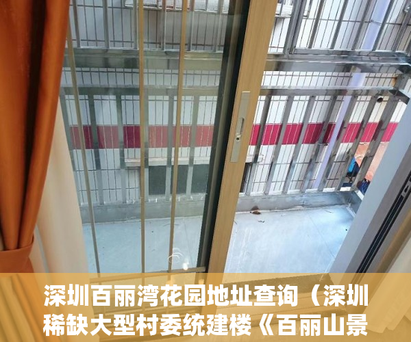 深圳百丽湾花园地址查询（深圳稀缺大型村委统建楼《百丽山景》村委直接盖章！ ）小产权转大产权多久可以下来，