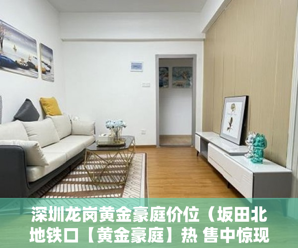 深圳龙岗黄金豪庭价位（坂田北地铁口【黄金豪庭】热 售中惊现百年难遇倒挂价 ）小产权证多久下发，