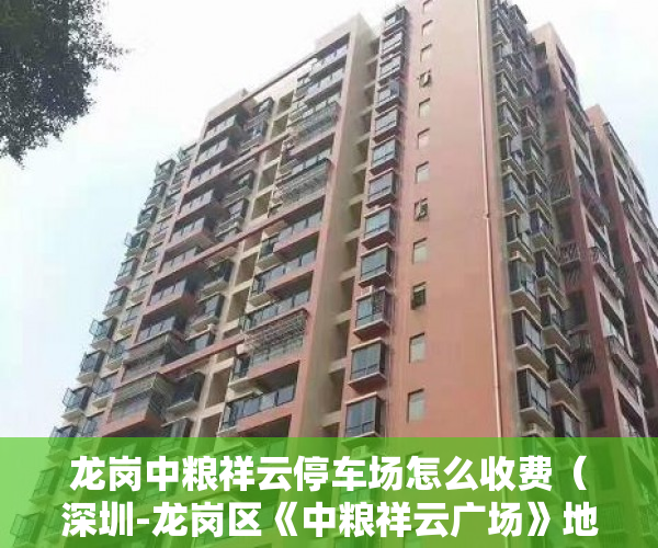 龙岗中粮祥云停车场怎么收费（深圳-龙岗区《中粮祥云广场》地铁沿线 公交直达 配套齐 ）小产权房打官司要多久，
