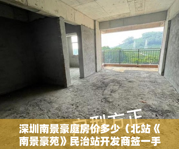 深圳南景豪庭房价多少（北站《南景豪苑》民治站开发商签一手合同 可分期 ）小产权房多久可以办房产证，