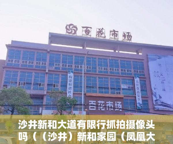 沙井新和大道有限行抓拍摄像头吗（（沙井）新和家园（凤凰大厦）均价8500，首付六成分期 ）拆小产权房怎么处理，