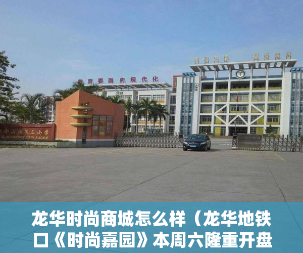 龙华时尚商城怎么样（龙华地铁口《时尚嘉园》本周六隆重开盘 ）大产权出来小产权还多久，