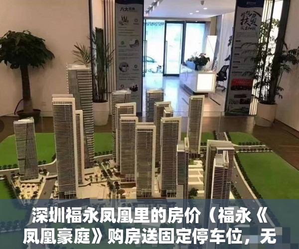 深圳福永凤凰里的房价（福永《凤凰豪庭》购房送固定停车位，无条件分期五年 ）2年前买的小产权房有纠纷怎么办，