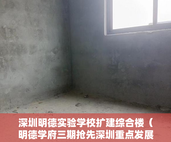 深圳明德实验学校扩建综合楼（明德学府三期抢先深圳重点发展区域辐射红利 沙 ）买卖小产权店开庭多久出判决书，