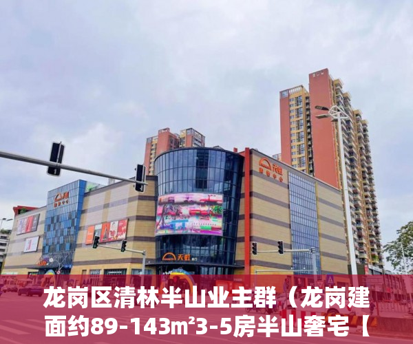 龙岗区清林半山业主群（龙岗建面约89-143㎡3-5房半山奢宅【清林半山】可落户！ ）小产权新楼盘多久可以入住，