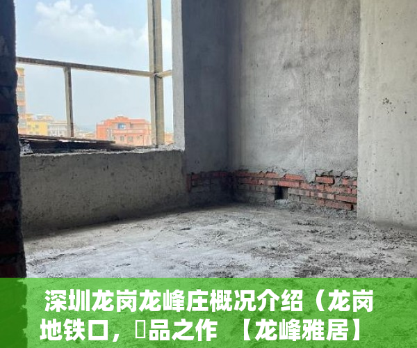深圳龙岗龙峰庄概况介绍（龙岗地铁口，瑧品之作  【龙峰雅居】 3月27日盛大开盘 ）村里有小产权怎么办，