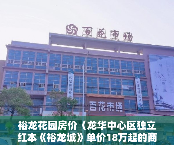 裕龙花园房价（龙华中心区独立红本《裕龙城》单价18万起的商品房！！ ）深圳小产权多久可以买，