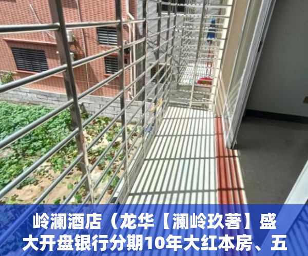 岭澜酒店（龙华【澜岭玖著】盛大开盘银行分期10年大红本房、五证齐 ）没拆的小产权多久成危楼，