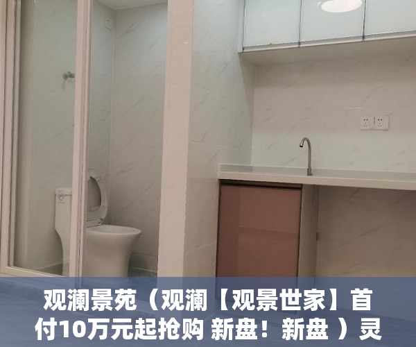 观澜景苑（观澜【观景世家】首付10万元起抢购 新盘！新盘 ）灵石的房子怎么都是小产权的了，
