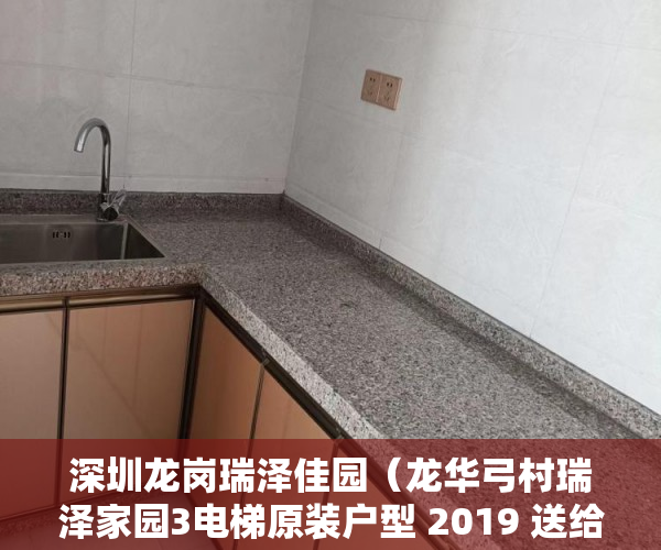 深圳龙岗瑞泽佳园（龙华弓村瑞泽家园3电梯原装户型 2019 送给最爱的人 ）小产权房登记天然气后多久会搞好，