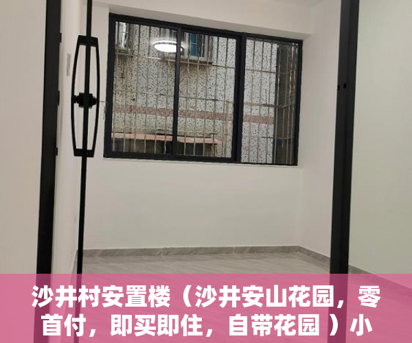 沙井村安置楼（沙井安山花园，零首付，即买即住，自带花园 ）小产权房变更合同需要多久，