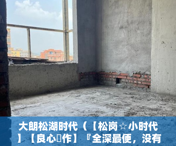 大朗松湖时代（【松岗☆小时代】【良心製作】『全深最便，没有之一』 ）买小产权房想退起诉的话得多久，
