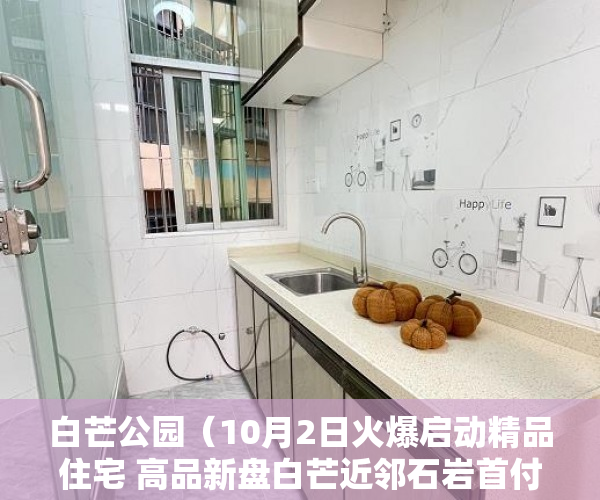 白芒公园（10月2日火爆启动精品住宅 高品新盘白芒近邻石岩首付40万 ）小产权房买多久可以卖，