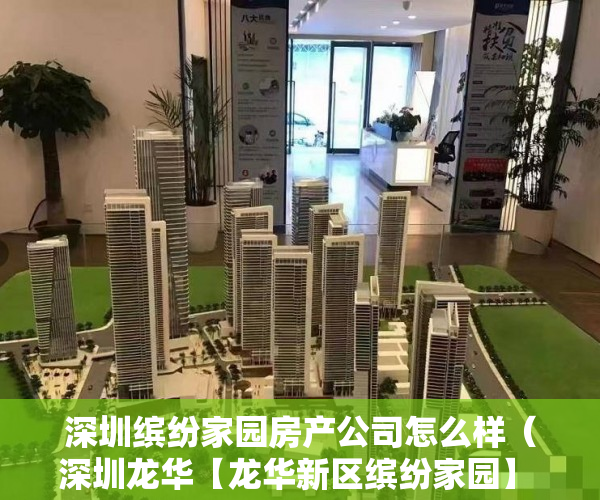 深圳缤纷家园房产公司怎么样（深圳龙华【龙华新区缤纷家园】 最新盛大开盘 ）小产权房怎么更名过户，